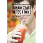 56 All Natural Juice Recipes to Help Cure Urinary Tract Infections: Quickly Improve Your Condition without Medical Treatments - Paperback