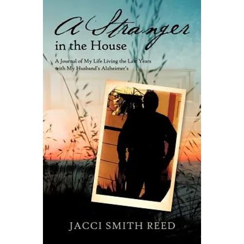 A Stranger in the House: A Journal of My Life Living the Last Years with My Husband's Alzheimer's - Paperback