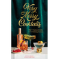 Very Merry Cocktails: 50+ Festive Drinks for the Holiday Season - Hardcover