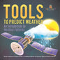Tools to Predict Weather: An Introduction to Weather Patterns Earth and Space Science Grade 1 Children's Books on Science, Nature & How It Works - Paperback