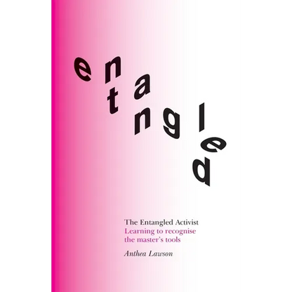 The Entangled Activist: Learning to recognise the master's tools - Paperback