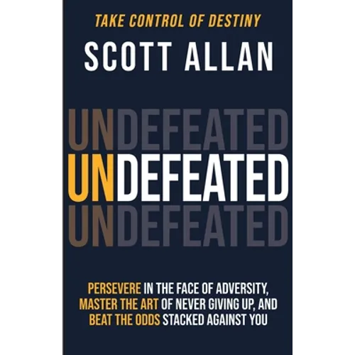 Undefeated: Persevere in the Face of Adversity, Master the Art of Never Giving Up, and Always Beat the Odds Stacked Against You - Paperback