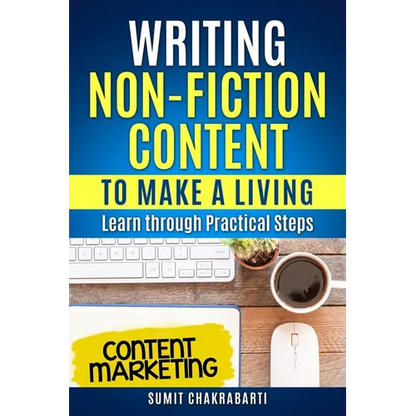 Writing Non-Fiction Content to Make a Living: Learn through Practical Steps - Paperback