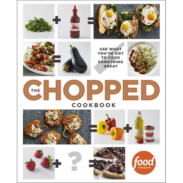 The Chopped Cookbook: Use What You've Got to Cook Something Great - Hardcover