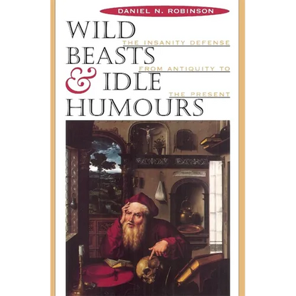 Wild Beasts and Idle Humors: The Insanity Defense from Antiquity to the Present - Paperback
