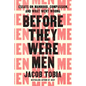 Before They Were Men: Essays on Manhood, Compassion, and What Went Wrong - Hardcover