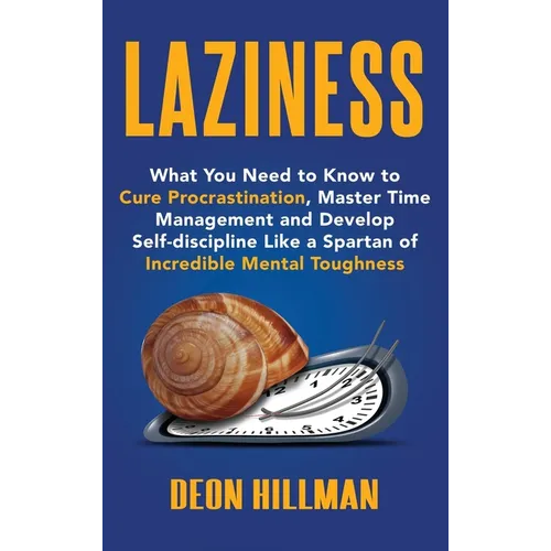 Laziness: What You Need to Know to Cure Procrastination, Master Time Management and Develop Self-discipline Like a Spartan of In - Hardcover