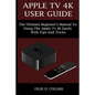 Apple TV 4k User Guide: The Ultimate Beginner's Manual to Using the Latest Apple TV 4k Easily with Tips and Tricks - Paperback