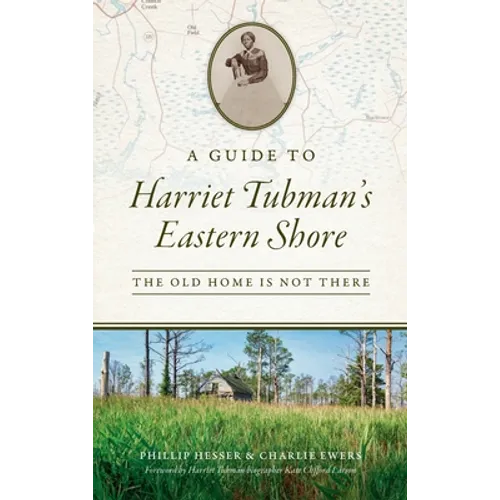 Guide to Harriet Tubman's Eastern Shore: The Old Home Is Not There - Hardcover