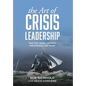 The Art of Crisis Leadership: Save Time, Money, Customers and Ultimately, Your Career - Hardcover