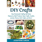 DIY Crafts: Easy Homemade Crafting Ideas: Potpourris, Bath Products, Holiday Crafts, Candles, Jewelry, Flowers, Kid's Crafts, and More! - Paperback