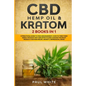 CBD Hemp Oil & Kratom: 2 Books in 1.: A Practical Guide to PAIN MANAGEMENT. How to TAKE them SAFELY without any Side Effects and CHOOSE the R - Paperback