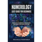Numerology Easy Guide for Beginners: Discover Who You Are, Learn about Your Life and Uncover Your Destiny through Numerology, Astrology, Numbers and T - Hardcover