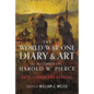 The World War One Diary and Art of Doughboy Cpl Harold W Pierce: Duty, Terror and Survival - Hardcover