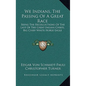 We Indians, the Passing of a Great Race: Being the Recollections of the Last of the Great Indian Chiefs, Big Chief White Horse Eagle - Hardcover