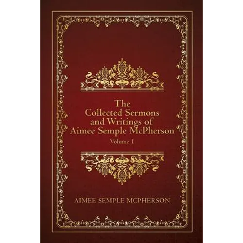 The Collected Sermons and Writings of Aimee Semple McPherson: Volume 1 - Paperback