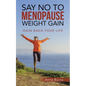 Say No to Menopause Weight Gain: Gain Back Your Life - Paperback