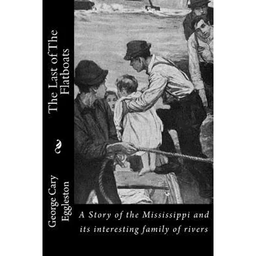 The Last of The Flatboats: A Story of the Mississippi and its interesting family of rivers - Paperback