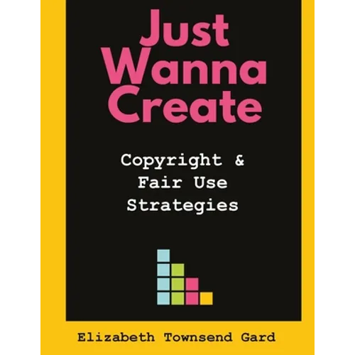 Just Wanna Create: Copyright and Fair Use Strategies - Paperback