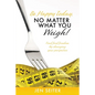 Be happy today, no matter what you weigh!: Find food freedom by changing your perspective - Paperback
