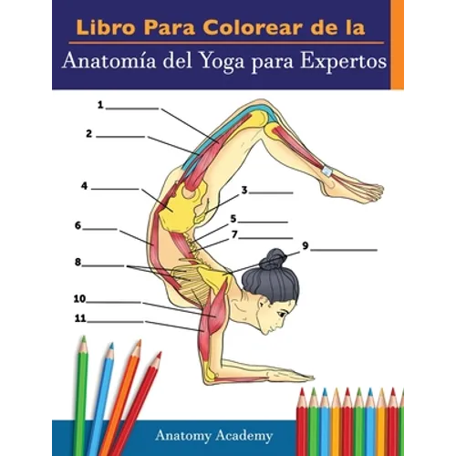 Libro Para Colorear de la Anatomía del Yoga para Expertos: 50+ Ejercicios de Colores con Posturas de Yoga Para Principiantes El Regalo Perfecto Para I - Paperback