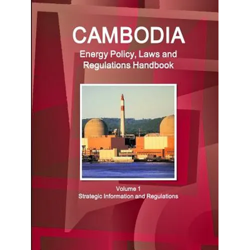 Cambodia Energy Policy, Laws and Regulations Handbook Volume 1 Strategic Information and Regulations - Paperback
