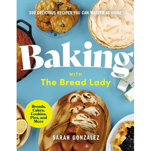 Baking with the Bread Lady: 100 Delicious Recipes You Can Master at Home - Hardcover
