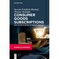 Consumer Goods Subscriptions: How to Win in Retail in the 21st Century - Paperback