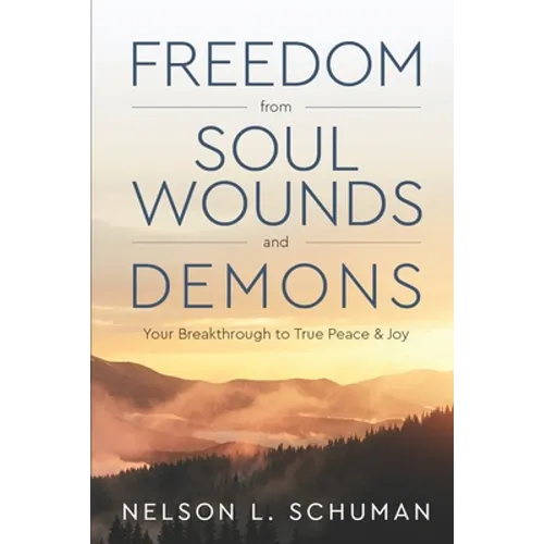 Freedom From Soul Wounds and Demons: Your Breakthrough to True Peace & Joy - Paperback