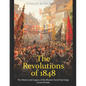 The Revolutions of 1848: The History and Legacy of the Massive Social Uprisings across Europe - Paperback