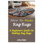 How to Make Rag Rugs: A Beginners Guide On Making Rag Rugs - Paperback