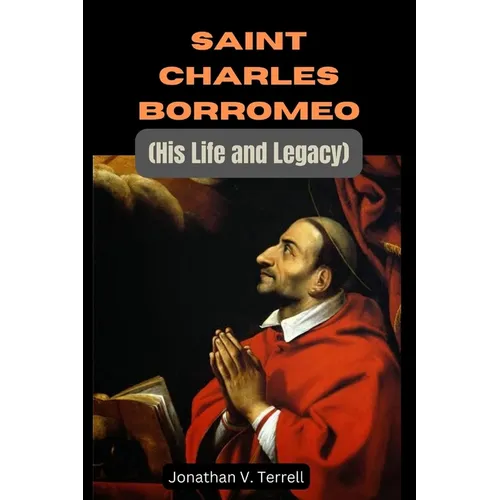 Saint Charles Borromeo: His Life and Legacy - Paperback
