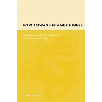How Taiwan Became Chinese: Dutch, Spanish, and Han Colonization in the Seventeenth Century - Hardcover