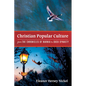 Christian Popular Culture from The Chronicles of Narnia to Duck Dynasty - Paperback