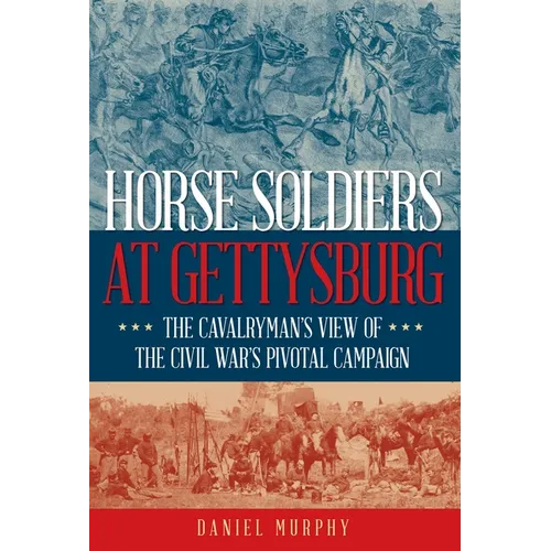 Horse Soldiers at Gettysburg: The Cavalryman's View of the Civil War's Pivotal Campaign - Hardcover
