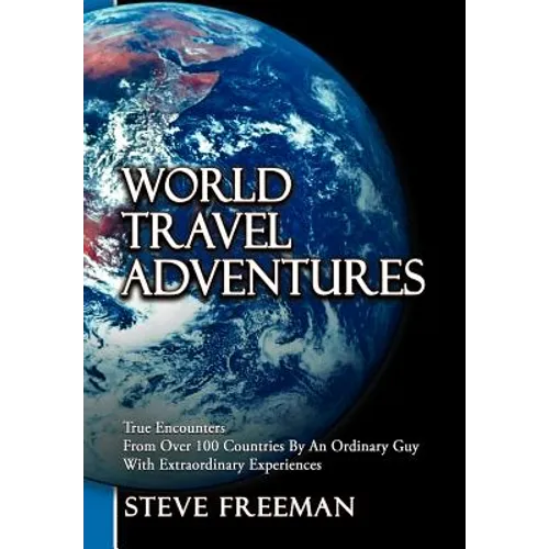 World Travel Adventures: True Encounters from Over 100 Countries by an Ordinary Guy with Extraordinary Experiences - Hardcover