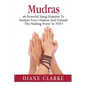 Mudras: 40 Powerful Hand Gestures To Unleash The Physical, Mental And Spiritual Healing Power In YOU! - Paperback