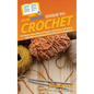 HowExpert Guide to Crochet: 101 Tips to Learn How to Crochet, Pick Yarns & Needles, and Make Crocheting Stitch Patterns for Beginners - Hardcover