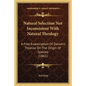 Natural Selection Not Inconsistent With Natural Theology: A Free Examination Of Darwin's Treatise On The Origin Of Species (1861) - Paperback