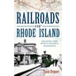 Railroads of Rhode Island: Shaping the Ocean State's Railways - Hardcover