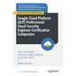 Google Cloud Platform (Gcp) Professional Cloud Security Engineer Certification Companion: Learn and Apply Security Design Concepts to Ace the Exam - Paperback