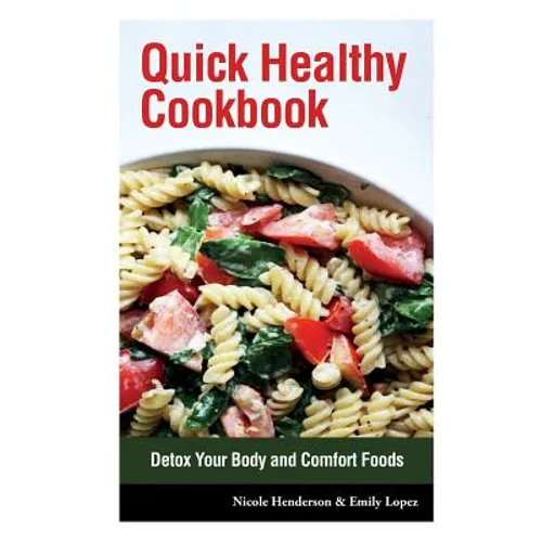Quick Healthy Cookbook: Detox Your Body and Comfort Foods - Paperback