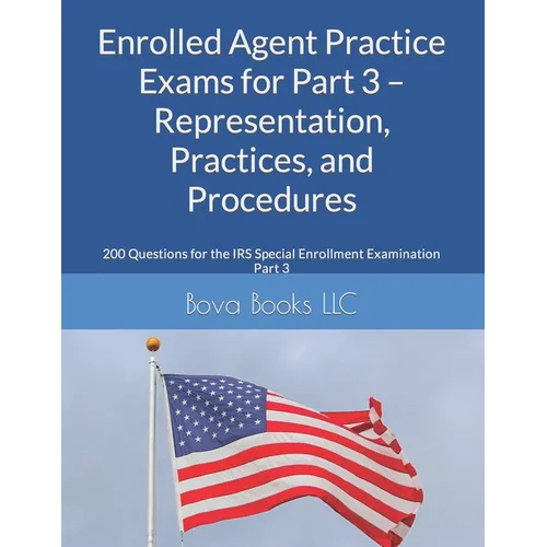 Enrolled Agent Practice Exams for Part 3 - Representation, Practices, and Procedures: 200 Questions for the IRS Special Enrollment Examination Part 3 - Paperback