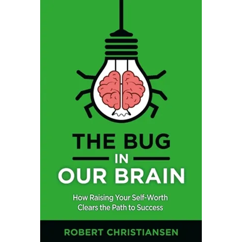 The Bug in Our Brain: How Raising Your Self-Worth Clears the Path to Success - Paperback