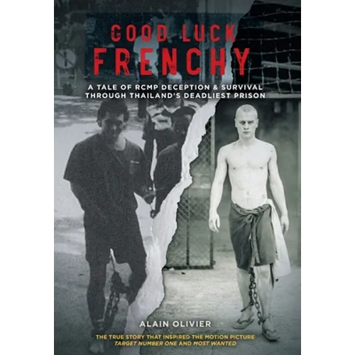 Good Luck Frenchy: A Tale of RCMP Deception & Survival Through Thailand's Deadliest Prison - Hardcover