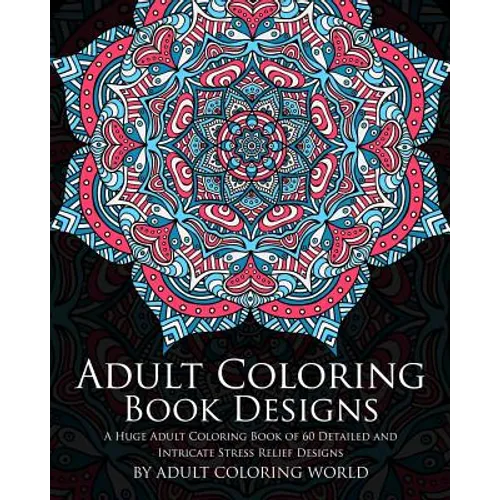 Adult Coloring Book: Designs: A Huge Adult Coloring Book of 60 Detailed and Intricate Stress Relief Designs - Paperback