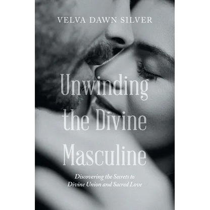 Unwinding the Divine Masculine: Discovering the Secrets to Divine Union and Sacred Love - Paperback