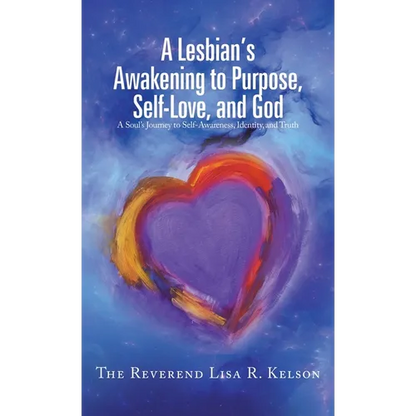 A Lesbian's Awakening to Purpose, Self-Love, and God: A Soul's Journey to Self-Awareness, Identity, and Truth - Hardcover