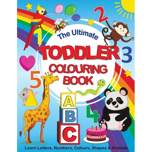 The Ultimate Toddler Colouring Book: Learn Letters, Numbers, Colours, Shapes & Animals - Paperback