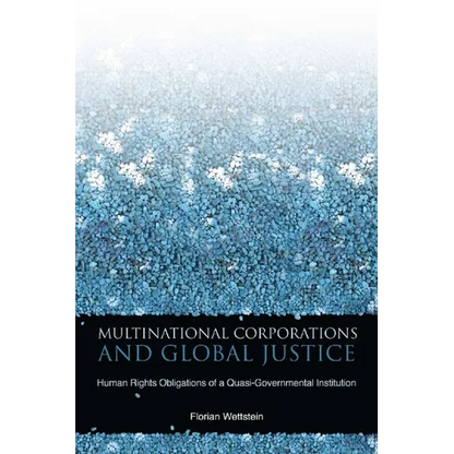 Multinational Corporations and Global Justice: Human Rights Obligations of a Quasi-Governmental Institution - Hardcover